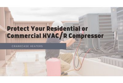 Protect Your Residential or Commercial HVAC/R Compressor with a Crankcase Heater